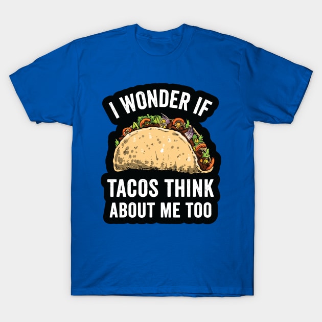 i wonder if tacos think about me too2 T-Shirt by Hunters shop